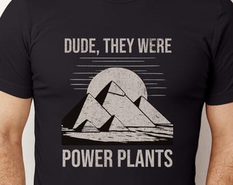 Dude They Were Power Plants T-Shirt, Funny Alien Conspiracy Shirt, Conspiracy Theorist Gift, Alien Invasion Tee, Pyramids, Ananaki