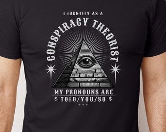 Funny Conspiracy Theorist T-Shirt, I Identify as a Conspiracy Theorist Tee, Told You So, Funny Pronoun Shirt, Conspiracy Theory Gift