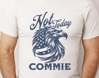 Not Today Commie T-Shirt, Conservative T-Shirt, Republican Gift, Anti-Communist, Political Shirt, Freedom Tee, Patriot Tee, American Flag