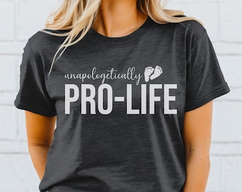 Unapologetically Pro-Life T-Shirt, Protect the Unborn, Anti-Abortion Tee, Right to Life Shirt, Conservative, Christian Political