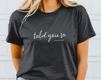 Told You So Shirt, Funny Conspiracy Theory T-Shirt, Conspiracy Theorist Tee, Conspiracy Theory Lover, Gift for Conspiracy Theorist