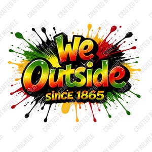 May include: A graphic design with the words "We Outside" in a bold, colorful font, with the text "since 1865" below. The design features a splash of red, yellow, green, and black paint.