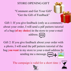 May include: A pink and white graphic with the text "STORE OPENING GIFT" and "Comment and Get Your Gift" and "Get the Gift of Feedback". The graphic also includes two gift boxes, one red and one white, and a speech bubble with three dots. The text below the gift boxes reads "Gift 1: If you give feedback (only as a comment) about your order, I will send a pdf pattern tutorial of a bag (of my choice) in the store to your e-mail address." The text below the speech bubble reads "Gift 2: If you give feedback about your order with a photo, I will send the pdf pattern tutorial of the bag you want in my store to your e-mail address by sending me a message." The graphic also includes a speech bubble with three dots and a picture of a landscape. The text below the speech bubble and picture reads "The campaign is valid for a short time :)". The graphic also includes a stylized letter "E" and the text "ESPERIDIGITAL".