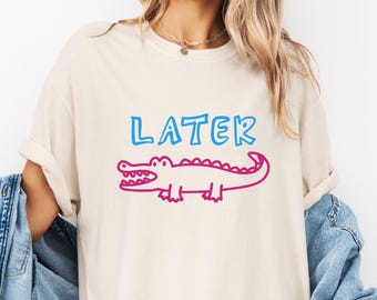 Comfort Colors Later Gator Shirt, Funny Womens Shirt, Alligator Shirt, Retro Crocodile Shirt, Funny Alligator T Shirt, Retro Funny Meme Gift
