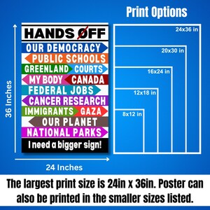 May include: A poster with the text "Hands Off" and a list of items including "Our Democracy", "Public Schools", "Greenland Courts", "My Body", "Canada", "Federal Jobs", "Cancer Research", "Immigrants", "Gaza", "Our Planet", and "National Parks". The poster is available in various sizes, including 24x36 inches, 20x30 inches, 16x24 inches, 12x18 inches, and 8x12 inches.