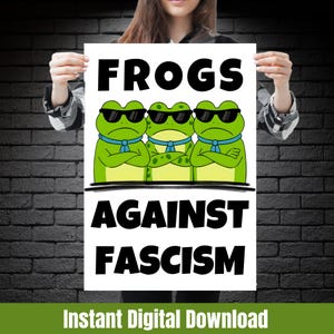 May include: A white poster with the text "FROGS AGAINST FASCISM" and three cartoon frogs wearing sunglasses. The frogs are green with yellow bellies and blue neckties. The phrase "Instant Digital Download" is at the bottom.