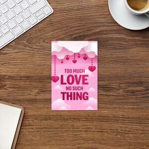 Too Much Love No Such Thing Wenskaart, Valentijnsdag, motiverende wenskaart, weldoeners, inspirerende wenskaarten