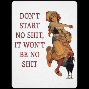 May include: A white background with red text that reads "DON'T START NO SHIT, IT WON'T BE NO SHIT". A vintage illustration of a woman in a yellow dress with a red hat and a dog and rooster beside her.