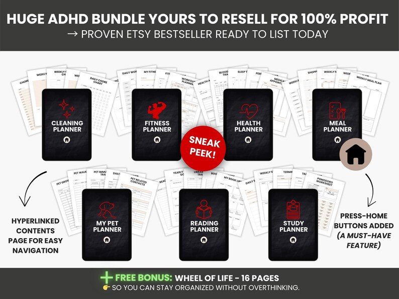 May include: An ADHD bundle with various planners, including cleaning, fitness, health, and meal planners. Each planner has a black cover with a red icon and the title in white. The image also includes the text "SNEAK PEEK!" and "FREE BONUS: WHEEL OF LIFE - 16 PAGES".