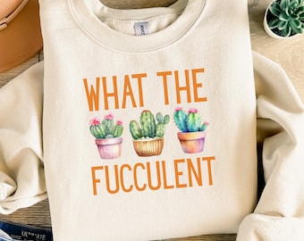 Succulent Sweatshirt, Plant Crewneck Sweatshirt, Funny Succulent Graphic Hoodie, Sarcastic Cactus Shirt, What The Fucculent Sweatshirt