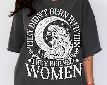 They Didn't Burn Witches They Burned Women Sweatshirt, Witchy Woman Shirt, Halloween Witch Shirt, Witch Girl Women Tee, Witchy Vibes Sweat