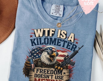 Comfort Colors® WTF Is A Kilometer Shirt, Funny 4th Of July Shirt, Founding Father Tee,USA Meme Tee,Independence Day Gift,Patriotic Crewneck