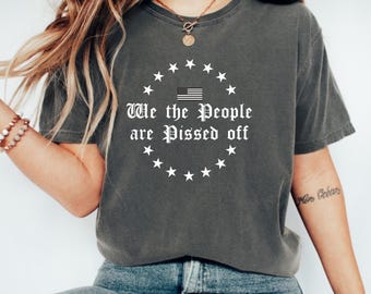 We The People Are Pissed Off Shirt, 2nd Amendment, American Pride Shirt, American Flag Tee, Father's Day Gift, Election Tee, USA Patriot Tee