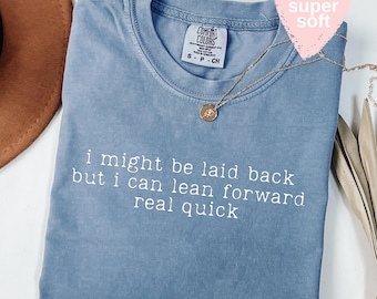 Comfort Colors® Might Be Laid Back But I Can Lean Forward Real Quick Shirt, Sarcastic Shirt For Women, Funny Shirt, Sarcasm Shirt, Meme Tee