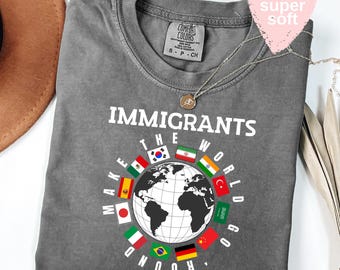 Comfort Colors® Immigrants Make The World Go' Round  Political Statement Tee, Anti Racism T-shirt, Immigrant Rights Protest