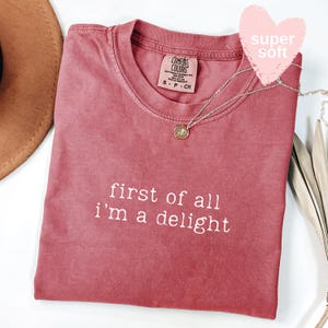 Comfort Colors® First of All I&#39;m a Delight Shirt, Funny Humor Shirt, Sarcastic Shirt, Funny Quote Shirt, Sarcasm Shirt, Trendy Shirt