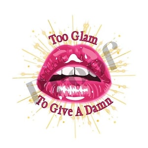 Too Glam to Give a Damn PNG/SVG Instant download!!