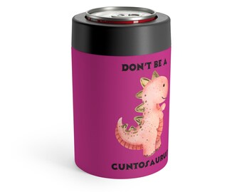 Don't Be A Cuntosaurus Can Holder Cooler