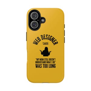 May include: Mustard yellow phone case with a black camera and a humorous quote. The text reads "WEB DESIGNER 'CAUSE MY MOM STILL DOESN'T UNDERSTAND WHAT I DO WAS TOO LONG". The case has a glossy finish.