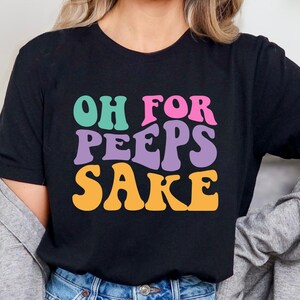 Oh for Peeps Sake T-Shirt, Easter Bunny Tee, Christian Easter Shirt, Cute Bunny Shirt, Easter Day Shirt, Easter Bunny T-Shirt, Bunny Shirt