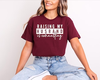 Funny Wife Shirt: Raising My Husband Is Exhausting Sarcastic Tee