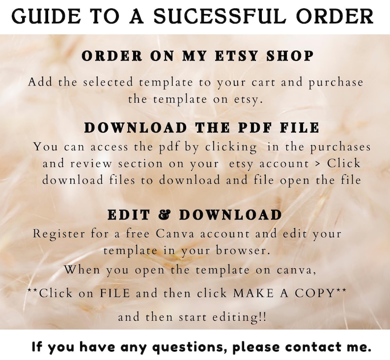 May include: A digital instructional graphic titled GUIDE TO A SUCESSFUL ORDER. It outlines steps: ORDER ON MY ETSY SHOP, DOWNLOAD THE PDF FILE, and EDIT & DOWNLOAD using Canva. It includes instructions to make a copy and contact for questions.