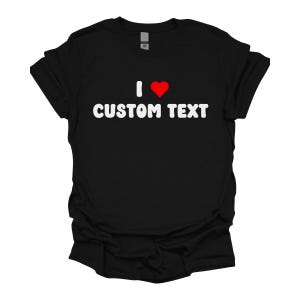 I Love Custom Shirt, Personalized I Love Shirt, I Heart Custom Shirt, Custom Valentines Day Gift, Custom I Love Shirt, I Love Shirt