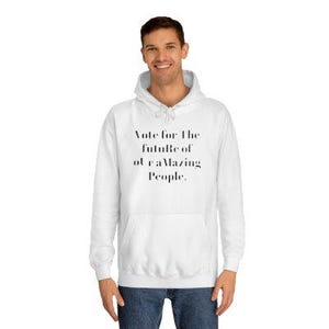 May include: White hooded sweatshirt with the text "Vote for the future of our amazing people." printed in black.