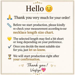 May include: A white informational card with dark text and gold accents. The text reads: Hello, Thank you very much for your order! Before we start production, please kindly re-check your measurement according to our necklace length size chart.