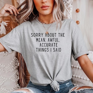Sorry About the Mean Accurate Things I Said T-Shirt | Funny Typography Humor Tee | Sarcastic Humor T-Shirt