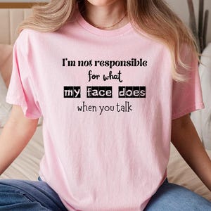 Not Responsible For What My Face Does T-Shirt | Funny Sarcastic Shirt | Witty Saying Shirt | Humor Gift Idea