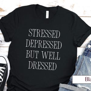 Stressed Depressed But Well Dressed Bella Canvas 3001 T-Shirt | Funny Motivational Tee | Casual Humor Shirt | Trendy Graphic Tee for Women