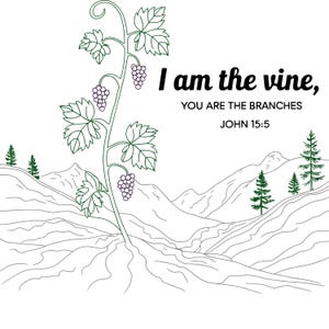 May include: A black and white line drawing of a vine with grapes growing on it. The vine is rooted in a mountain landscape. The text "I am the vine, you are the branches John 15:5" is written in black text.