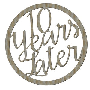 Unfinished Wood 10 years Later Circle Border 17.5 inch tall Anniversary Marriage Married Wedding Sign