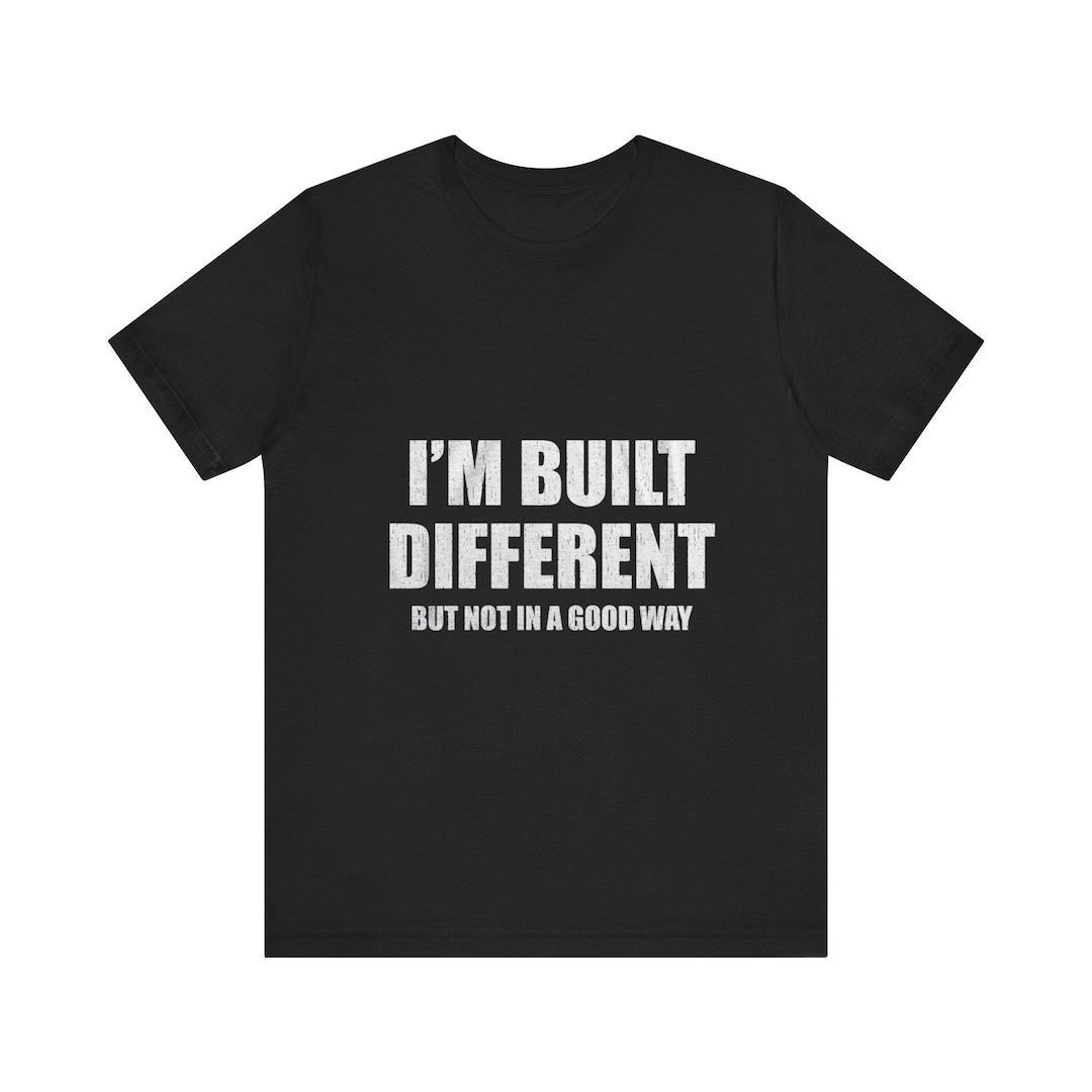 Funny I'm Built Different Unisex Tee, Sarcastic Humor Shirt, Joke Gift ...