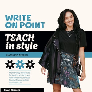 May include: A woman wearing a black t-shirt, a black leather jacket, and a black and white skirt with a colorful math-themed print. The text "WRITE ON POINT TEACH in style" is at the top of the image. The text "MATCHING APPAREL" is below the text. Three black and white flowers with a blue flower in the middle are below the text. The text "From trendy dresses to fun button up shirts, we have the perfect pieces to elevate your style in the classroom." is below the flowers. The text "Sweet Blessings" is at the bottom of the image.