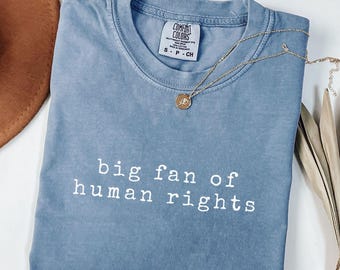 Comfort Colors® Big Fan Of Human Rights Shirt, Equality Shirt, Social Justice Shirt, Political Protest Shirt, Activist Shirt