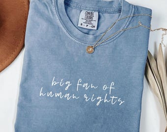 Comfort Colors® Big Fan Of Human Rights Shirt, Equality Shirt, Social Justice Shirt, Political Protest Shirt, Activist Shirt, Human Rights