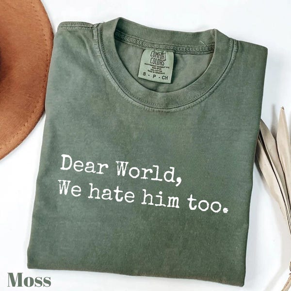 Comfort Colors® Dear World We Hate Him Too Shirt, Anti Trump Shirt, Tariffs Shirt, Political Statement Tee, FDT Resist Trump Pro Liberal Tee