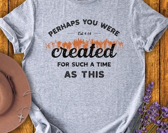 Perhaps You Were Created for Such a Time as This T-Shirt | Esther 4:14 Shirt | Bible Verse Shirt | Catholic Christian Unisex T-shirt