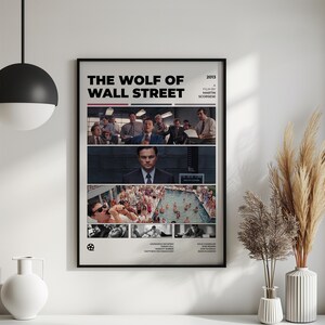 May include: A black and white poster with the title "The Wolf of Wall Street" in bold white text. The poster features a collage of scenes from the movie, including Leonardo DiCaprio, Jonah Hill, and Kyle Chandler. The poster also includes the director's name, Martin Scorsese, and the year of release, 2013.