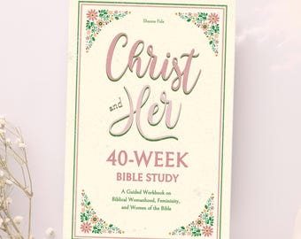 Christ and Her 40-Week Bible Study: A Guided Workbook on Biblical Womanhood, Femininity, and Women of the Bible | Gift for Christian Women