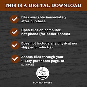 May include: A digital download checklist with four checkmarks and descriptions. The checklist explains that the files are available immediately after purchase, can be opened on a computer, do not include any physical products, and can be accessed through the Etsy purchases page or email. The checklist is on a dark wood background with a logo at the bottom that says "Bon Roi Press".