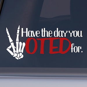 Have The Day You Voted For | Bumper Sticker | Political Sticker | Vinyl Decal | Skeleton Peace Sign