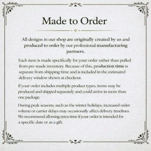 May include: A cream-colored informational card with the text "Made to Order" at the top. The card explains that all designs are created and produced to order, with production time separate from shipping. It also mentions potential delays during peak seasons.