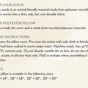 May include: Text on a cream-colored background details the materials and care instructions for a pillow. The pillow is made of faux suede and a 100% polyester fill. Care instructions include washing at 104&deg;F, and the pillow is available in sizes from 14" x 14" to 20" x 20".