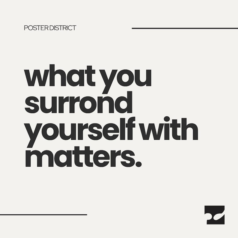 May include: A square poster with a light cream background and black text. The text reads "POSTER DISTRICT" at the top left, "what you surrond yourself with matters." in the center, and a small black square logo with white shapes at the bottom right.