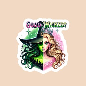 May include: A sticker featuring a split design with the text "Good or Wicked?". One side depicts a green-skinned witch with a black hat, the other a blonde woman with a crown. The background has green and pink sparkles.