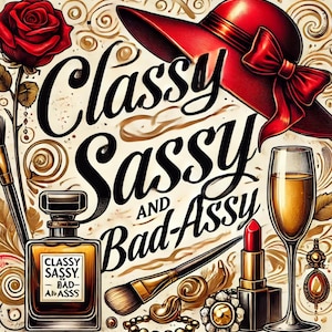 May include: A vintage-inspired illustration with the text "Classy Sassy and Bad-Assy". The image features a red hat with a bow, a glass of champagne, a bottle of perfume, lipstick, a makeup brush, and jewelry.