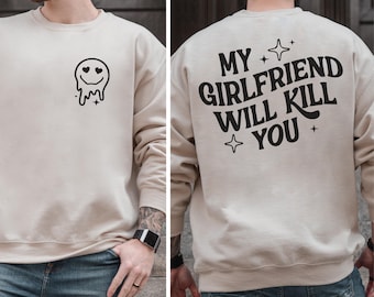 My Girlfriend Will Kill You Sweatshirt, Boyfriend Shirt, Boyfriend Gift, Funny Boyfriend Shirt, Anniversary Gift, Gift for Boyfriend